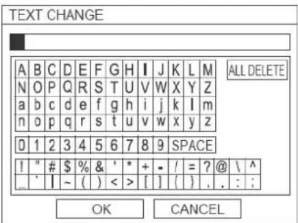 TEXT CHANGE A B C D E F G H I J K L M N O P Q R S T U V W X Y Z a b c d e f g h i j k l m n o p q r s t u v w x y z 0 1 2 3 4 5 6 7 8 9 SPACE ! " # $ % & ' * + - / = ? @ \ ^ _ ' I ~ ( ) < > [ ] { } . . : ; OK CANCEL