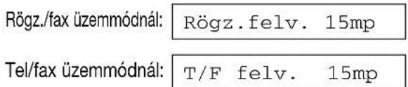Rögz./fax üzemmódnál: Rögz.felv. 15mp Tel/fax üzemmódnál: T/F felv. 15mp