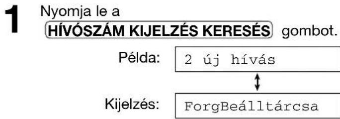 1 Nyomja le a HÍVÓSZÁM KIJELZÉS KERESÉS gombot. Példa: 2 új hívás Kijelzés: ForgBeálltárcsa