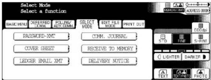 Select Mode Select a function BASIC MENU DEFERRED COMM POLUNG/ADY.COMM SELECT MODE EDIT FILE MODE PRINT OUT PASSWORD-XMT COMM. JOURNAL COVER SHEET RECEIVE TO MEMORY LEEDGER EMAIL XMT DELIVERY NOTICE STO FINE S-FINE LIGHTER DARKER TEXT TEXT PHOTO