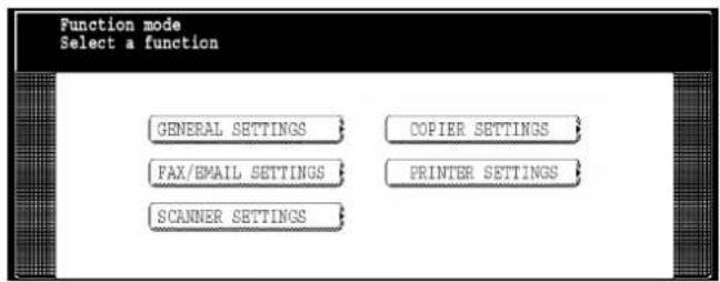 Function mode Select a function GENERAL SETTINGS COPIER SETTINGS PAX/EMAIL SETTINGS PRINTER SETTINGS SCANNER SETTINGS