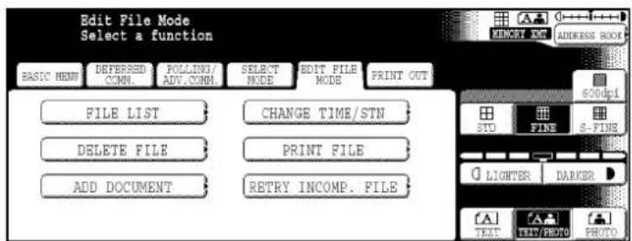 Edit File Mode Select a function BASIC MENU DEFERRED COMM. POLLING/ ADV.COMM. SELECT MODE EDIT FILE MODE PRINT OUT FILE LIST CHANGE TIME/STN DELETE FILE PRINT FILE ADD DOCUMENT RETRY INCOMP. FILE 600dpi STO FINE S-FINE LIGHTER DARKER TEXT HELP/REPORT PROD