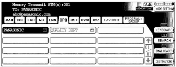 Memory Transmit SIN(s):001 TO: PANASONIC abc@panasonic.com #AB CDE FGH IJK LMN OPQ RST UVW XYZ FAVORITE PROGRAM/ GROUP PANASONIC QUALITY DEPT KEYBOARD SEARCH 01 01 DESTINATING