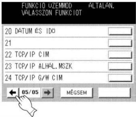FUNKCIO UZEMMOD ÁLTALÁN. VÁLASSZON FUNKCIOT 20 DÁTUM ÉS IDŐ 21 22 TCP/IP CIM 23 TCP/IP ALHÁL.MSZK 24 TCP/IP G/W CIM ← 05/05 → MÉGSEM