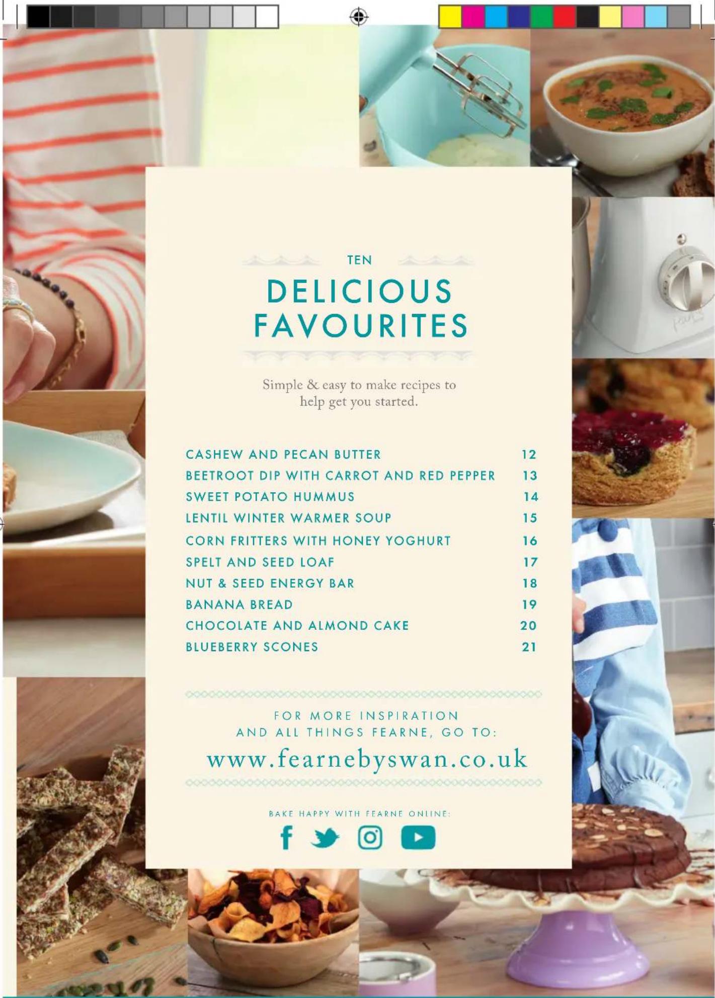 TEN DELICIOUS FAVOURITES Simple & easy to make recipes to help get you started. CASHEW AND PECAN BUTTER 12 BEETROOT DIP WITH CARROT AND RED PEPPER 13 SWEET POTATO HUMMUS 14 LENTIL WINTER WARMER SOUP 15 CORN FRITTERS WITH HONEY YOGHURT 16 SPELT AND SEED LOAF 17 NUT & SEED ENERGY BAR 18 BANANA BREAD 1…