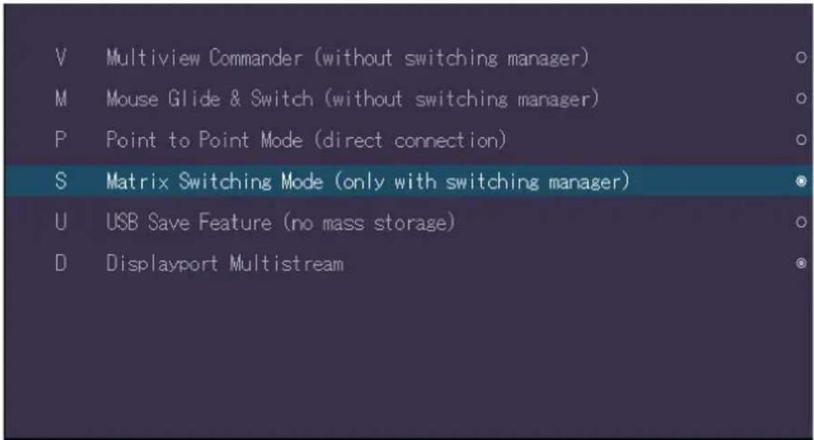 V Multiview Commander (without switching manager) M Mouse Glide & Switch (without switching manager) P Point to Point Mode (direct connection) S Matrix Switching Mode (only with switching manager) U USB Save Feature (no mass storage) D Displayport Multistream