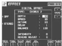EFFECT DIGITAL EFFECT TYPE: CHORUS 2 DEPTH : 10 SPEED : 20 DETUNE : 10 DELAY : 1 BALANCE : 100 INTENSITY : 0 REVERB ADJUST : 0 OFF STEREO TYPE TYPE EFFECT