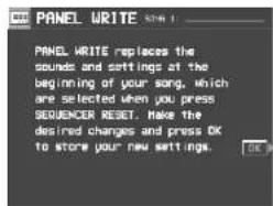 PANEL WRITE PANEL WRITE replaces the sounds and settings at the beginning of your song, which are selected when you press SEQUENCER RESET. Make the desired changes and press OK to store your new settings.