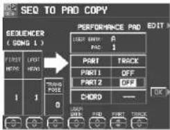 SEQ TO PAD COPY SEQUENCER (SONG 1) PERFORMANCE PAD EDIT LEFT END: A PAC: 1 PART: TRACK PART1: OFF PART2: OFF CHORD: —— OK