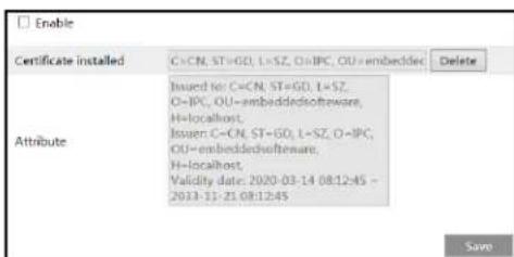 □ Enable Certificate installed C:\C=N, ST=GD, L=SZ, O=IPC, OU=embedded Delete Attribute Issued for: C=CN, ST=GD, L=SZ, O=IPC, OU=embeddedsoftware, H=localhost, Issuer: C=CN, ST=GD, L=SZ, O=IPC, OU=embeddedsoftware, H=localhost, Validity date: 2020-03-14 08:12:45 - 2023-11-21 08:12:45 Save