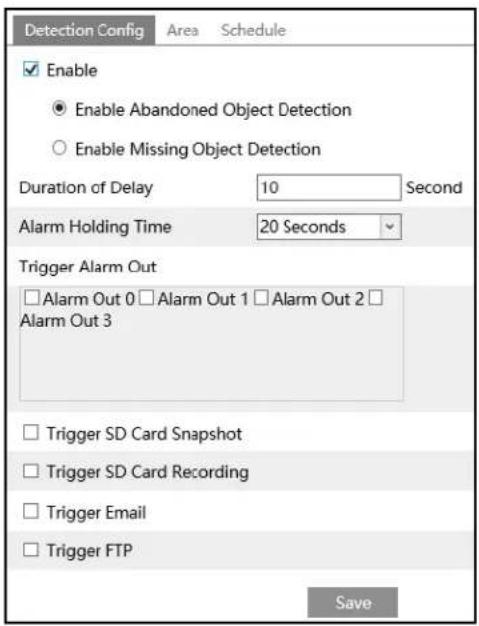 Detection Config Area Schedule Enable Enable Abandoned Object Detection Enable Missing Object Detection Duration of Delay 10 Second Alarm Holding Time 20 Seconds Trigger Alarm Out Alarm Out 0 Alarm Out 1 Alarm Out 2 Alarm Out 3 Trigger SD Card Snapshot Trigger SD Card Recording Trigger Email Trigger…