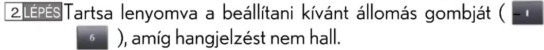 2 LÉPÉS Tartsa lenyomva a beállítani kívánt állomás gombját ( - 1 6 ), amíg hangjelzést nem hall.