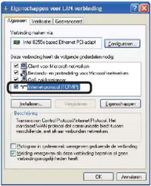 Eigenschappen voor LAN verbinding Algemeen Verificatie Geovanceerd Verbinding maken via Intel 8255x-based Ethernet PCI-adapt Deze verbinding heeft de volgende onderdelen nodig. Client voor Microsoft-netweiken Bestands- en printedeling voor Microsoft-netweiken DoS-pakkaiplaner Internet-protocol [TCPAP] Installieren... Verbinderen Eigenschappen Beschrijving Transmission Control Protocol/Internet Protocol. Het standard WAN-protocol dat communicatie biedt tussen verschillende, met elkaar verbonden netweiken. Pictogram in systemersink weergeven geduende de verbinding Molding weergeven als deze verbinding beperkte af geen verbindingamogelijkheden heeft. OK Annularen