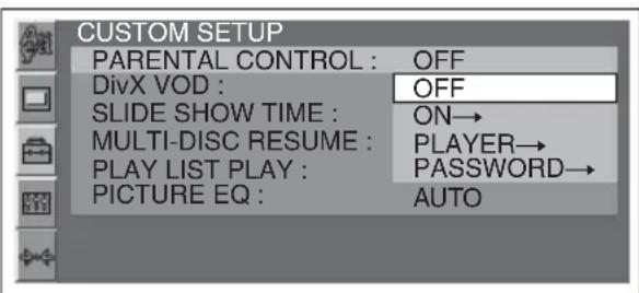 CUSTOM SETUP PARENTAL CONTROL : OFF DivX VOD : OFF SLIDE SHOW TIME : ON→ MULTI-DISC RESUME : PLAYER→ PLAY LIST PLAY : PASSWORD→ PICTURE EQ : AUTO