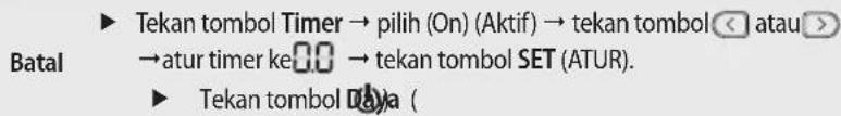 Batal ► Tekan tombol Timer → pilih (On) (Aktif) → tekan tombol (< atau >) →atur timer ke 0.0 → tekan tombol SET (ATUR). ► Tekan tombol Daya (