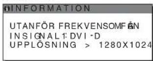 INFORMATION UTANFÖR FREKVENSOMFÅNG INSIGNAL1:DVI-D UPPLÖSNING > 1280X1024