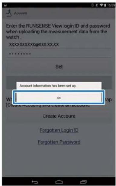 Enter the RUNSENSE View login ID and password when uploading the measurement data from the watch. XXXXXXXXXX@XXX.XX.XX Set Account Information has been set up. OK Create Account Forgotten Login ID Forgotten Password