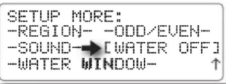 SETUP MORE: -REGION-- -ODD/EVEN-- -SOUND→[WATER OFF] -WATER WINDOW- ↑