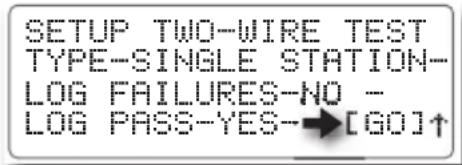 SETUP TWO-WIRE TEST TYPE-SINGLE STATION- LOG FAILURES-NO - LOG PASS-YES->[GO]↑