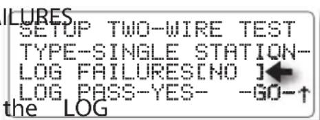 ILURES SETUP TWO-WIRE TEST TYPE-SINGLE STATION- LOG FAILURES[NO ] LOG PASS-YES- -GO-↑ the LOG