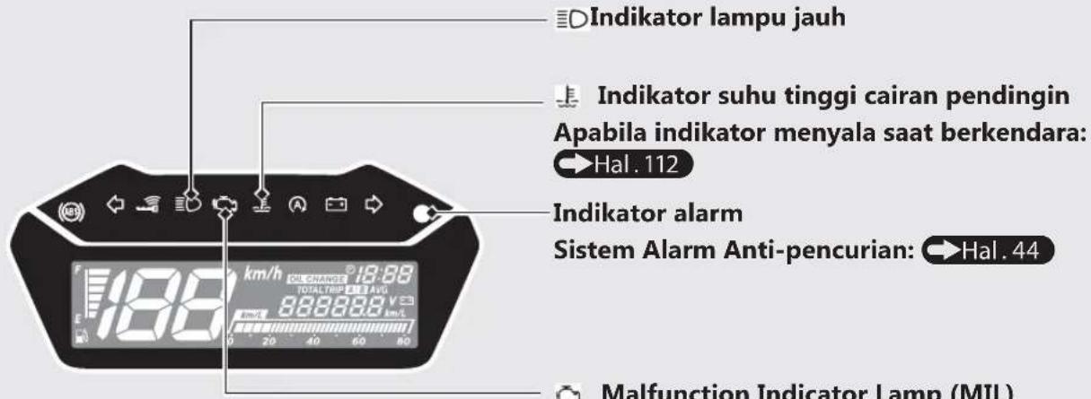 Indikator lampu jauh Indikator suhu tinggi cairan pendingin Apabila indikator menyala saat berkendara: Hal. 112 Indikator alarm Sistem Alarm Anti-pencurian: Hal. 44 Malfunction Indicator Lamp (MIL)