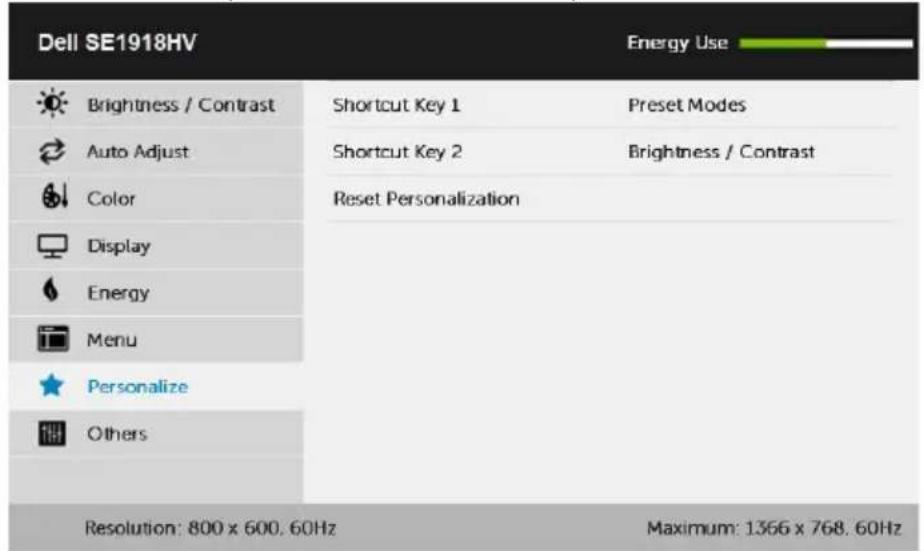 Dell SE1918HV Energy Use Brightness / Contrast Shortcut Key 1 Preset Modes Auto Adjust Shortcut Key 2 Brightness / Contrast Color Reset Personalization Display Energy Menu Personalize Others Resolution: 800 x 600. 60Hz Maximum: 1366 x 768. 60Hz