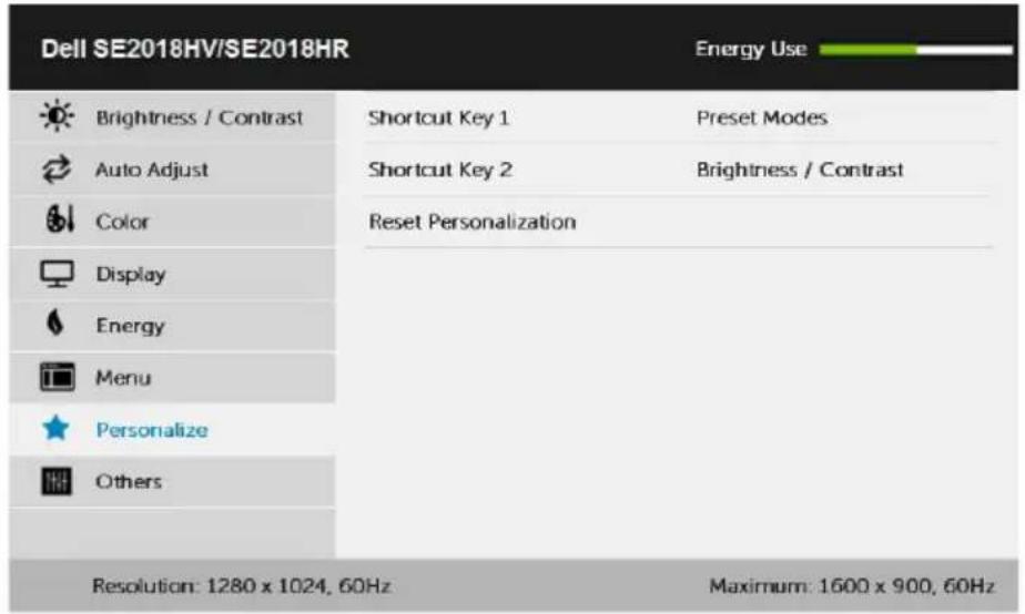 Dell SE2018HV/SE2018HR Energy Use Brightness / Contrast Shortcut Key 1 Preset Modes Auto Adjust Shortcut Key 2 Brightness / Contrast Color Reset Personalization Display Energy Menu Personalize Others Resolution: 1280 x 1024, 60Hz Maximum: 1600 x 900, 60Hz