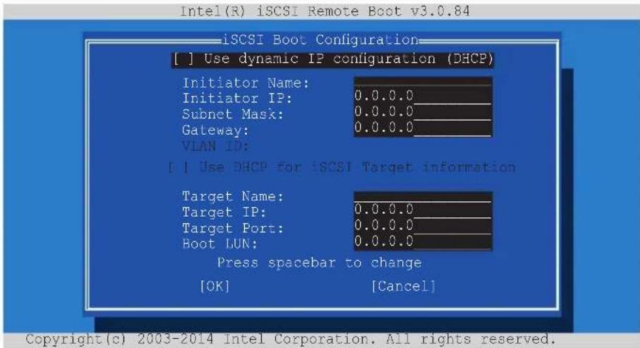 Intel(R) iSCSI Remote Boot v3.0.84 iSCSI Boot Configuration [ ] Use dynamic IP configuration (DHCP) Initiator Name: Initiator IP: 0.0.0.0 Subnet Mask: 0.0.0.0 Gateway: 0.0.0.0 VLAN ID: [ ] Use DHCP for iSCSI Target information Target Name: Target IP: 0.0.0.0 Target Port: 0.0.0.0 Boot LUN: 0.0.0.0 Pr…