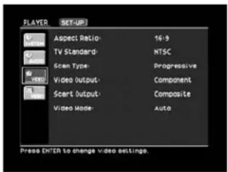 PLAYER SET-UP Aspect Ratio: 16:9 TV Standard: NTSC Scan Type: Progressive Video Output: Component Scert Output: Composite Video Mode: Auto Press ENTER to change video settings.