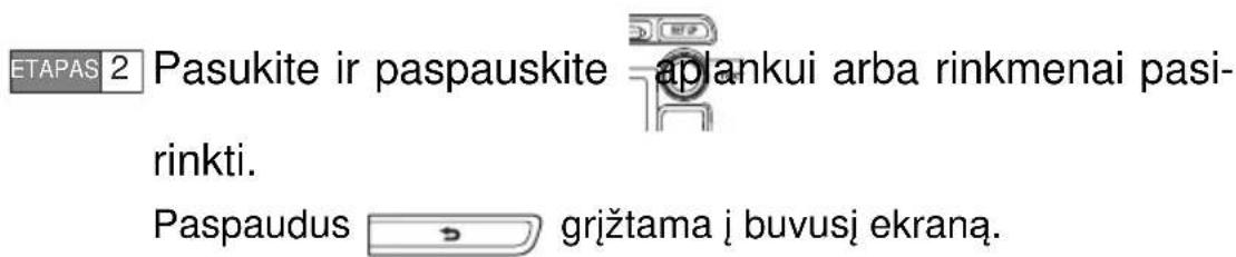 ETAPAS 2 Pasukite ir paspauskite - aplankui arba rinkmenai pasi- rinkti. Paspaudus grjžtama i buvusi ekraną.