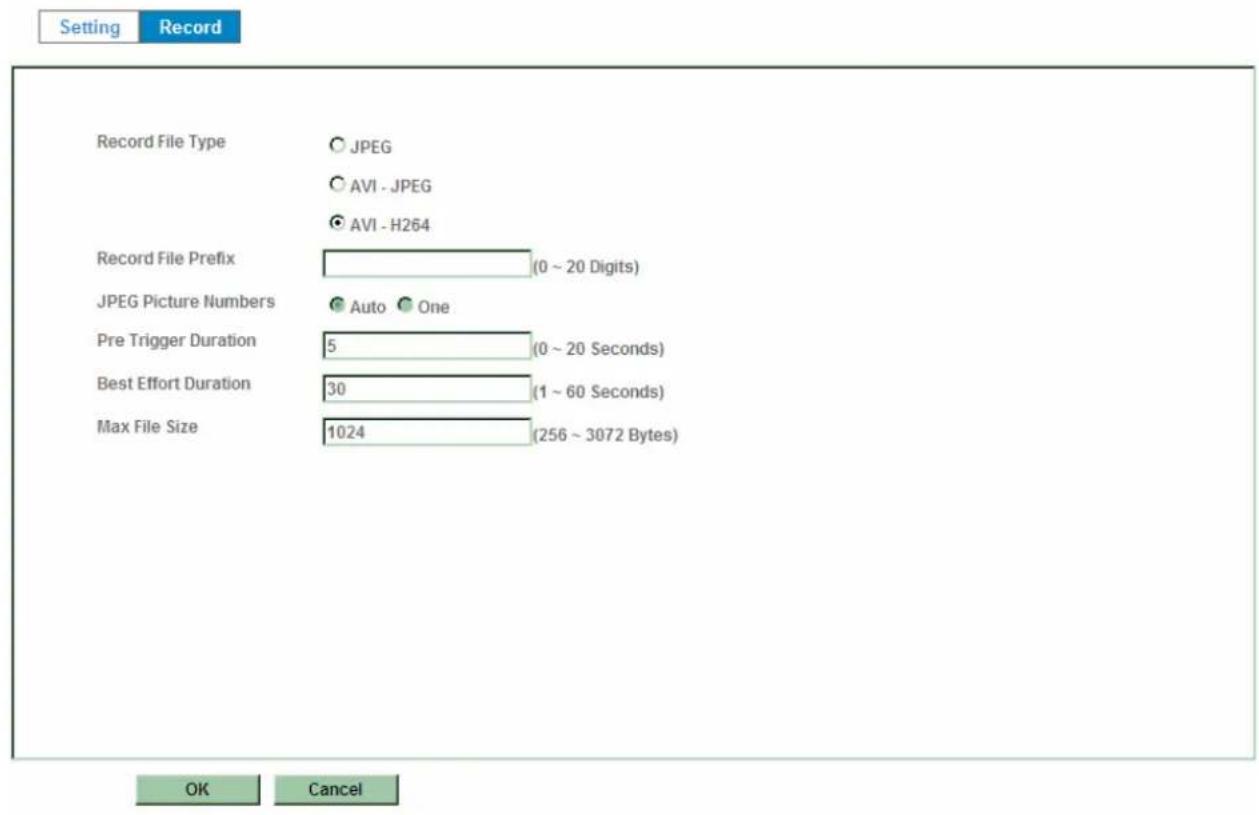 Setting Record Record File Type ○ JPEG ○ AVI - JPEG ● AVI - H264 Record File Prefix (0 ~ 20 Digits) JPEG Picture Numbers ● Auto ● One Pre Trigger Duration 5 (0 ~ 20 Seconds) Best Effort Duration 30 (1 ~ 60 Seconds) Max File Size 1024 (256 ~ 3072 Bytes) OK Cancel
