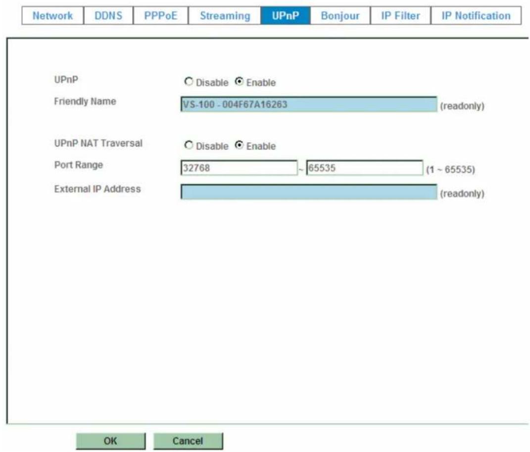 Network DDNS PPPoE Streaming UPnP Bonjour IP Filter IP Notification UPnP Disable Enable Friendly Name VS-100 - 004F67A16263 (readonly) UPnP NAT Traversal Disable Enable Port Range 32768 ~ 65535 (1 ~ 65535) External IP Address (readonly) OK Cancel