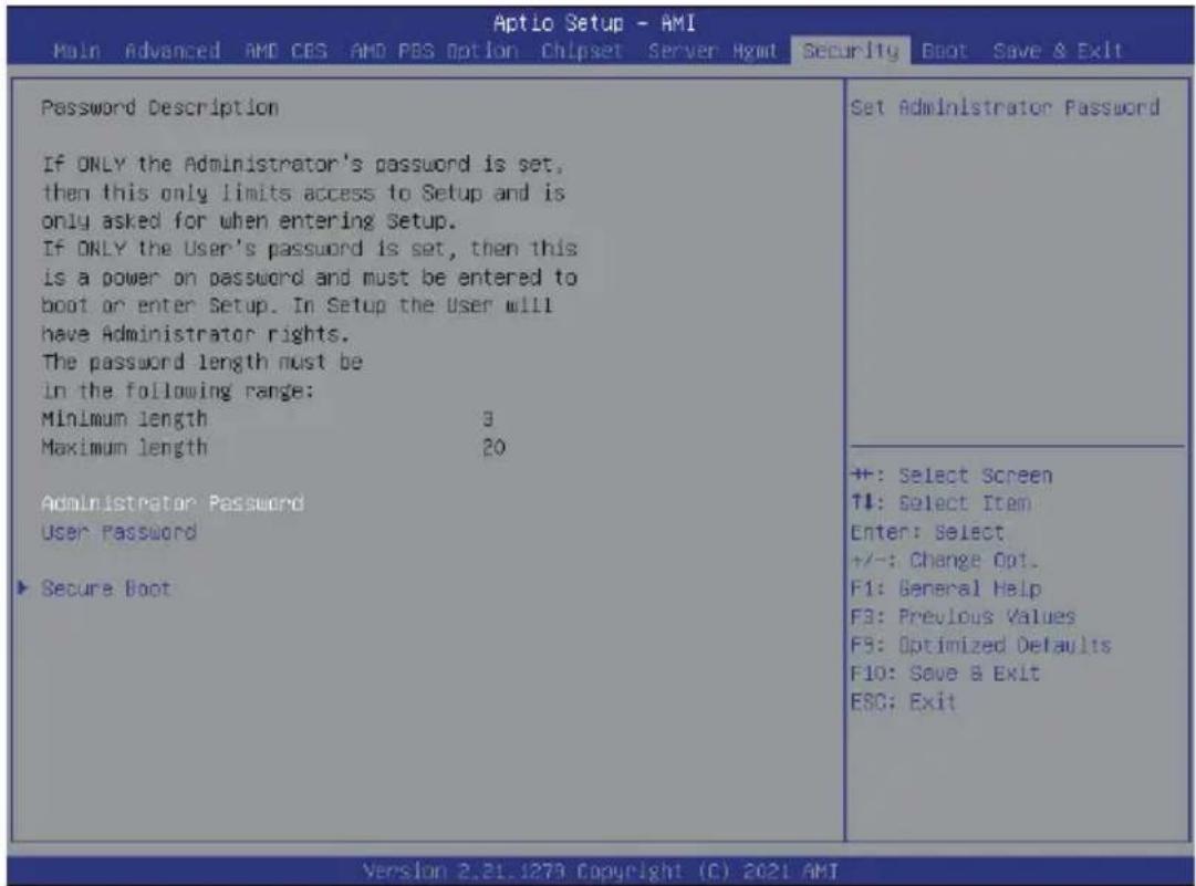 Aptio Setup - AMI Main Advanced AMD CBS AMD PBS Option Chipset Server Hgout Security Boot Save & Exit Password Description If ONLY the Administrator's password is set, then this only limits access to Setup and is only asked for when entering Setup. If ONLY the User's password is set, then this is a power on password and must be entered to boot or enter Setup. In Setup the User will have Administrator rights. The password length must be in the following range: Minimum length 3 Maximum length 20 Administrator Password User Password Secure Boot Set Administrator Password +: Select Screen T#: Select Item Enter: Select +/-: Change Opt. F1: General Help F3: Previous Values F5: Optimized Defaults F10: Save & Exit ESC: Exit Version 2.21.1273 Copyright (C) 2021 AMI