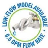 LOW-FLOW MODEL AVAILABLE • 0.5 GPM FLOW RATE