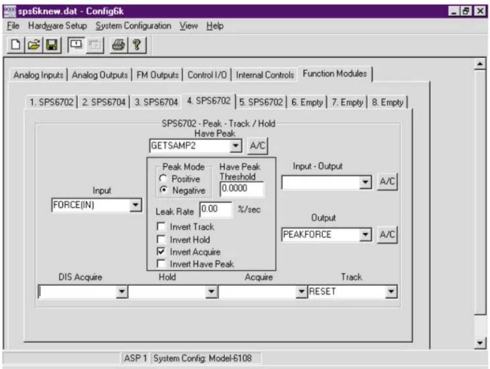 sps6knew.dat - Config6k File Hardware Setup System Configuration View Help Analog Inputs Analog Outputs FM Outputs Control I/O Internal Controls Function Modules 1. SPS6702 2. SPS6704 3. SPS6704 4. SPS6702 5. SPS6702 6. Empty 7. Empty 8. Empty SPS6702 - Peak - Track / Hold Have Peak GETSAMP2 A/C Peak Mode Have Peak Positive Threshold Negative 0.0000 Input - Output A/C Input FORCE(IN) Leak Rate 0.00 %/sec Invert Track Invert Hold Invert Acquire Invert Have Peak Output PEAKFORCE A/C DIS Acquire Hold Acquire Track RESET ASP 1 System Config: Model-6108
