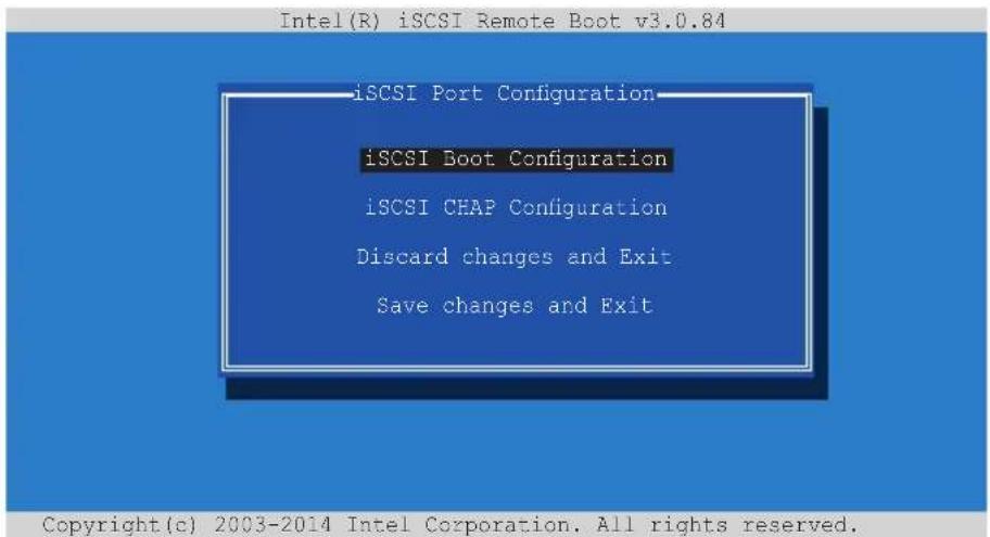 Intel(R) iSCSI Remote Boot v3.0.84 iSCSI Port Configuration iSCSI Boot Configuration iSCSI CHAP Configuration Discard changes and Exit Save changes and Exit Copyright(c) 2003-2014 Intel Corporation. All rights reserved.