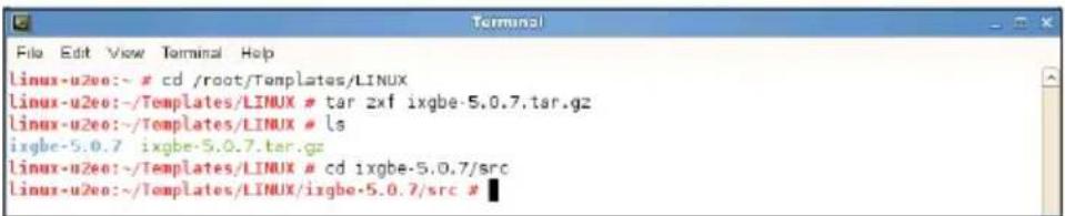 Linux-u2ee:~ # cd /root/Templates/LINUX Linux-u2ee:~/Templates/LINUX # tar 2xf ixgbe-5.0.7.tar.gz Linux-u2ee:~/Templates/LINUX # ls ixgbe-5.0.7 ixgbe-5.0.7.tar.gz Linux-u2ee:~/Templates/LINUX # cd 1xgbe-5.0.7/src Linux-u2ee:~/Templates/LINUX/ixgbe-5.0.7/src #