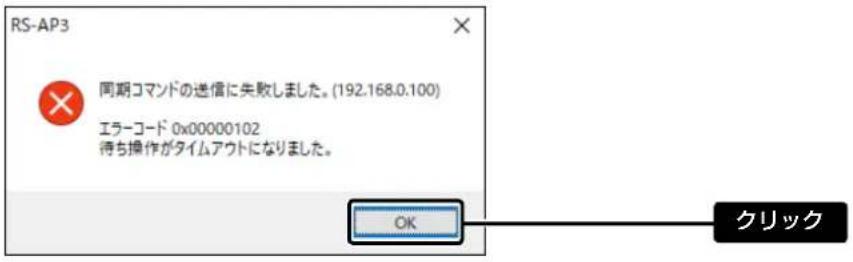 RS-AP3 同期コマンドの送信に失敗しました。(192.168.0.100) エラーコード 0x00000102 待ち操作がタイムアウトになりました。 OK クリック