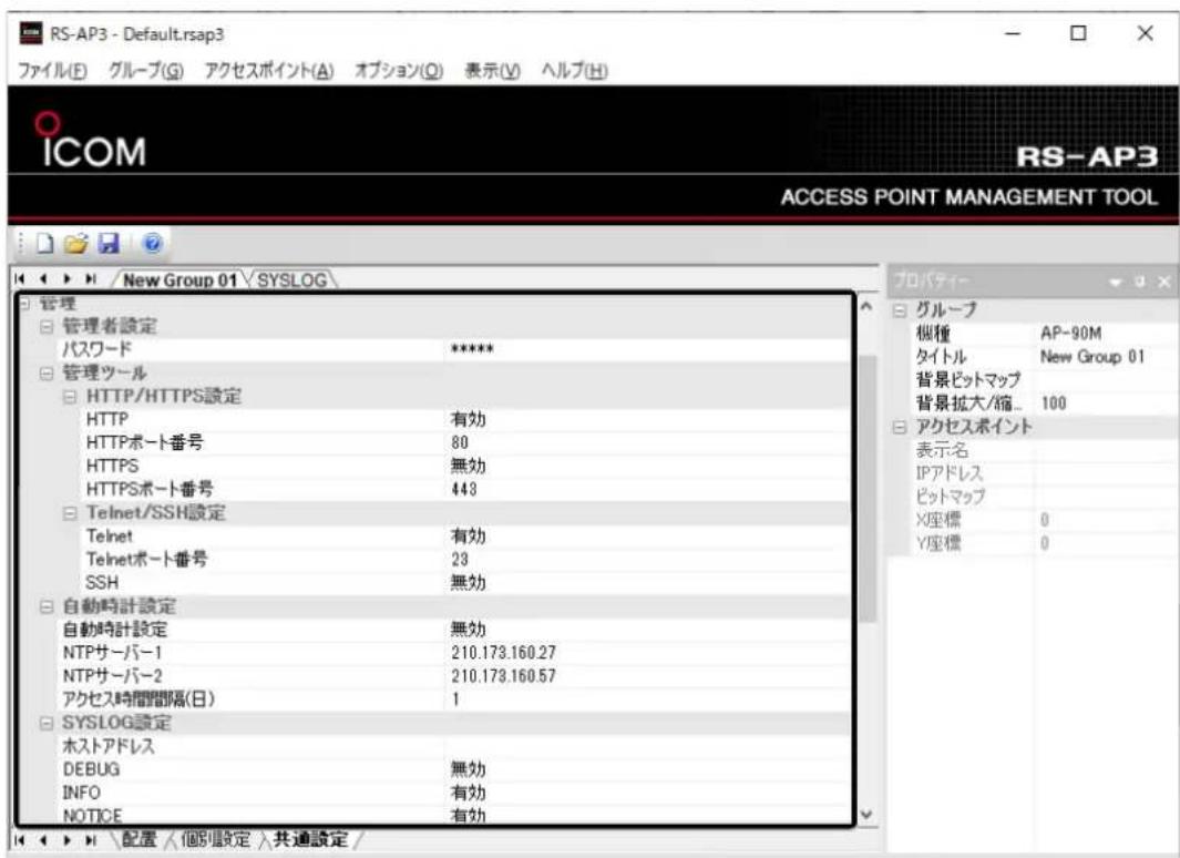 RS-AP3 - Default.rsap3 ファイル(E) グループ(G) アクセスポイント(A) オプション(O) 表示(V) ヘルプ(H) ICOM RS-AP3 ACCESS POINT MANAGEMENT TOOL New Group 01 \ SYSLOG 管理 管理者設定 パスワード ****** 管理ツール HTTP/HTTPS設定 HTTP 有効 HTTPポート番号 80 HTTPS 無効 HTTPSポート番号 443 Telnet/SSH設定 Telnet 有効 Telnetポート番号 23 SSH 無効 自動時計設定 自動時計設定 無効 NTPサーバー1 210.173.160.27 NTPサーバー2 210.173.160.57 アクセス時間間隔(日) 1 SYSLOG設定 ホストアドレス DEBUG 無効 INFO 有効 NOTICE 有効 プロパティー グループ 桜種 AP-90M タイトル New Group 01 背景ビットマップ 背景拡大/縮... 100 アクセスポイント 表示名 IPアドレス ビットマップ X座標 0 Y座標 0 配置 <個別設定 共通設定 /