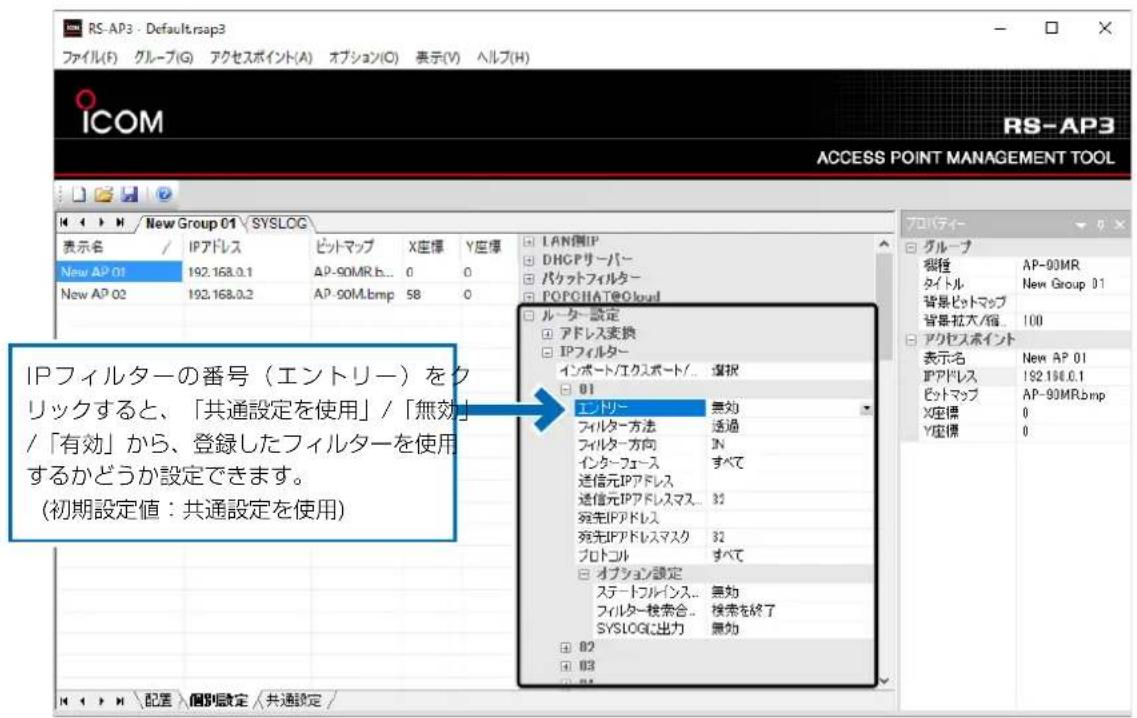 RS-AP3 - Default.rsap3 ファイル(F) グループ(G) アクセスポイント(A) オプション(O) 表示(V) ヘルプ(H) ICOM RS-AP3 ACCESS POINT MANAGEMENT TOOL New AP 01 / New Group 01 SYSLOG 表示名 / IPアドレス ピットマップ X座標 Y座標 New AP 01 192.168.0.1 AP-90MR.b... 0 0 New AP 02 192.168.0.2 AP-90M.bmp 58 0 LAN側IP DHGPサーバー パケットフィルター POPCHA@Cloud ルーター設定 アドレス変換 IPフィルター インポート/エクスポート/ 準択 01 エントリー 無効 フィルター方法 透過 フィルター方向 IN インターフェース すべて 通信元IPアドレス 32 宛先IPアドレス 32 宛先IPアドレスマスク プロトコル すべて オプション設定 ステートフルインス... 無効 フィルター検索合... 検索を終了 SYSLOGに出力 無効 02 03 配置 個別設定 共通設定 /