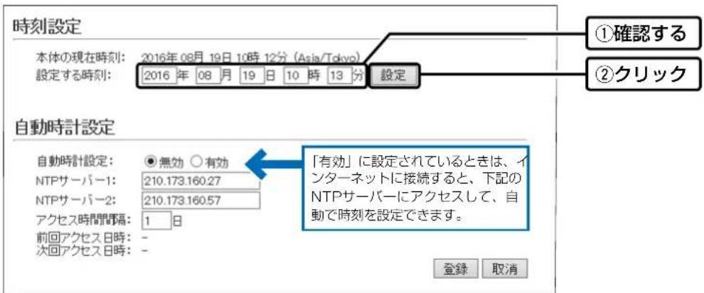 時刻設定 本体の現在時刻: 2016年08月19日10時12分 (Asia/Tokyo) 設定する時刻: 2016年08月19日10時13分 設定 自動時計設定 自動時計設定: ●無効 ○有効 NTPサーバー1: 210.173.160.27 NTPサーバー2: 210.173.160.57 アクセス時間間隔: 1 日 前回アクセス日時: - 次回アクセス日時: - ①確認する ②クリック 「有効」に設定されているときは、インターネットに接続すると、下記のNTPサーバーにアクセスして、自動で時刻を設定できます。 登録 取消