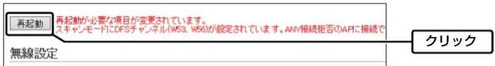 再起動 再起動が必要な項目が変更されています。 スキャンモードにDFSチャンネル(W53, W56)が設定されています。ANY接続拒否のAPIに接続で 無線設定 クリック