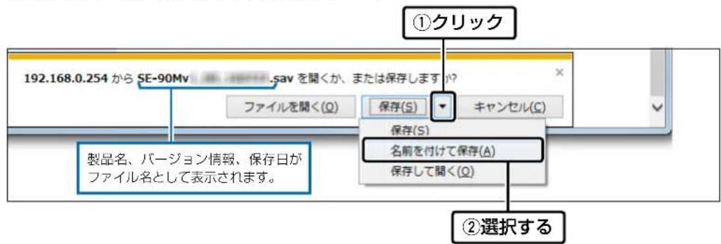 192.168.0.254 から SE-90Mv .sav を聞くか、または保存します? ファイルを聞く(Q) ①クリック 保存(S) キャンセル(C) 保存(S) 名前を付けて保存(A) 保存して聞く(Q) ②選択する