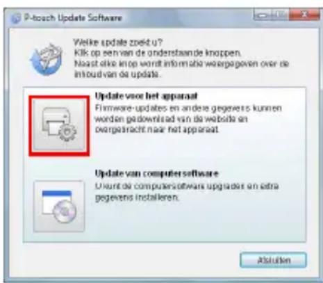 P-touch Update Software Weike update zoekt u? Kilk op een van de onderstaande knappen. Naast olike knop wordt informals waargegeven over de intoud van de update. Update voor het apparaat Firmware-updates en andere gegevens kunnen worden gedownisad van de website en overgebracht naar het apparaat. Update van computer software Ukunt de computers/software upgraded en extra gegevens installeren. Abstufen