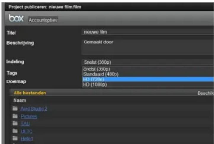 Project publiceren: nieuwe film.film box Accountoptions Titel nieuwe film Beschrijving Gemaakt door Indeling Snelst (360p) Snelst (360p) Standaard (480p) Tags HD (720p) Doelmap HD (1060p) Alle bestanden Beschik Naam Aand Studio 2 Pictures TAU ULTC Hello1