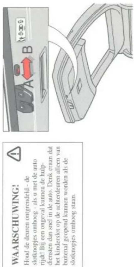 WAARSCHUWING! Houd de deuren ontgrendeld - de slotknopjes omhoog - als u met de auto rijdt! Bij een ongeval kunnen de hulp- diensten dan snel in de auto. Denk eraan dat het kinderslot op de achterdeuren alleen van buitenaf geopend kunnen worden als de slotknopjes omhoog staan.