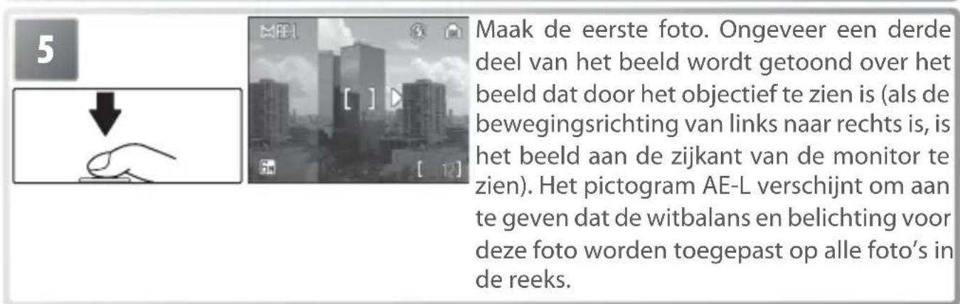 Maak de eerste foto. Ongeveer een derde deel van het beeld wordt getoond over het beeld dat door het objectief te zien is (als de bewegingsrichting van links naar rechts is, is het beeld aan de zijkant van de monitor te zien). Het pictogram AE-L verschijnt om aan te geven dat de witbalans en belichting voor deze foto worden toegepast op alle foto's in de reeks.