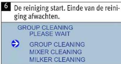 6 De reiniging start. Einde van de reini- ging afwachten. GROUP CLEANING PLEASE WAIT GROUP CLEANING MIXER CLEANING MILKER CLEANING