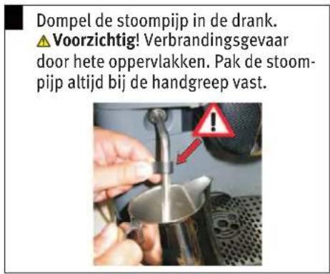 Dompel de stoompijp in de drank. ▲Voorzichtig! Verbrandingsgevaar door hete oppervlakken. Pak de stoom- pijp altijd bij de handgreep vast.
