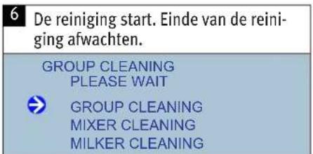 6 De reiniging start. Einde van de reini- ging afwachten. GROUP CLEANING PLEASE WAIT GROUP CLEANING MIXER CLEANING MILKER CLEANING